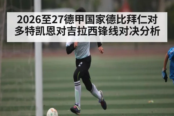 2026至27德甲国家德比拜仁对多特凯恩对吉拉西锋线对决分析